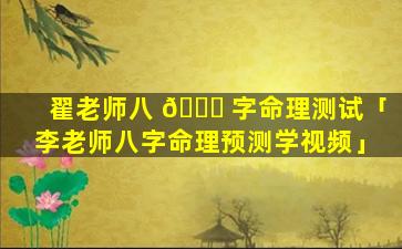 翟老师八 🐋 字命理测试「李老师八字命理预测学视频」